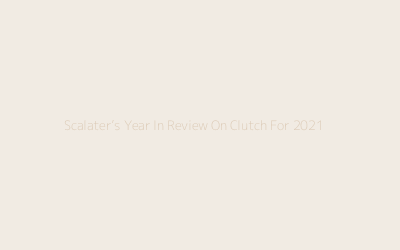  Scalater’s Year In Review On Clutch For 2021